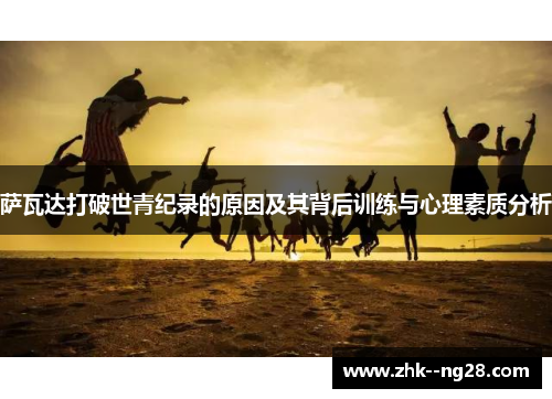 萨瓦达打破世青纪录的原因及其背后训练与心理素质分析