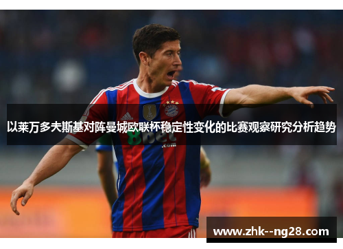 以莱万多夫斯基对阵曼城欧联杯稳定性变化的比赛观察研究分析趋势