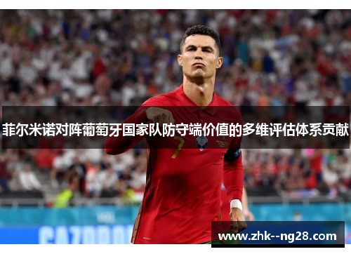 菲尔米诺对阵葡萄牙国家队防守端价值的多维评估体系贡献