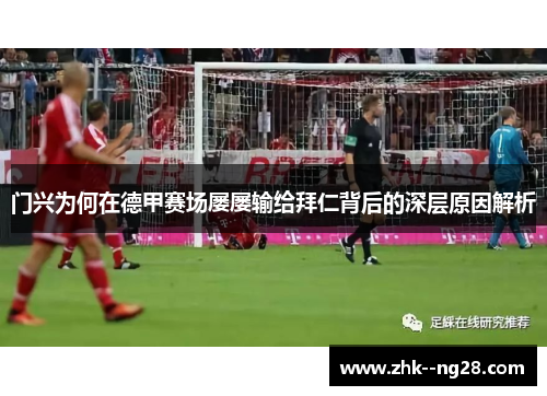 门兴为何在德甲赛场屡屡输给拜仁背后的深层原因解析