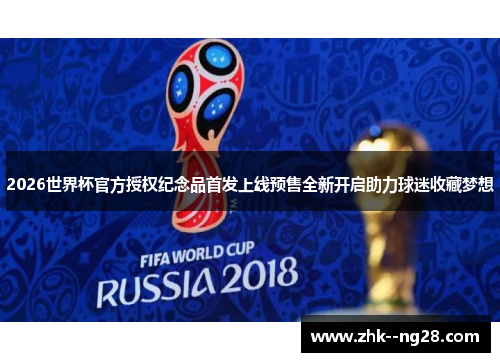 2026世界杯官方授权纪念品首发上线预售全新开启助力球迷收藏梦想