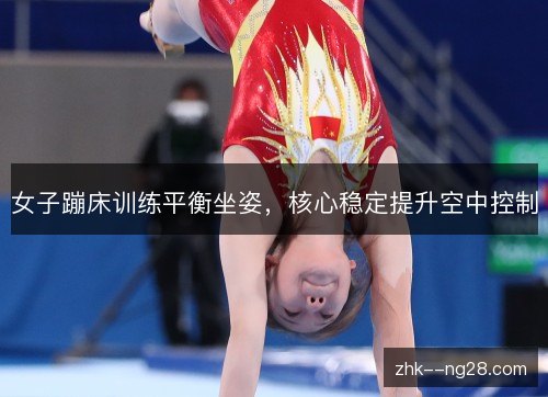 女子蹦床训练平衡坐姿,核心稳定提升空中控制 女子蹦床训练平衡坐姿,核心稳定提升空中控制
